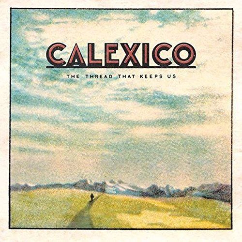 Calexico - The Thread That Keeps Us Album Cover